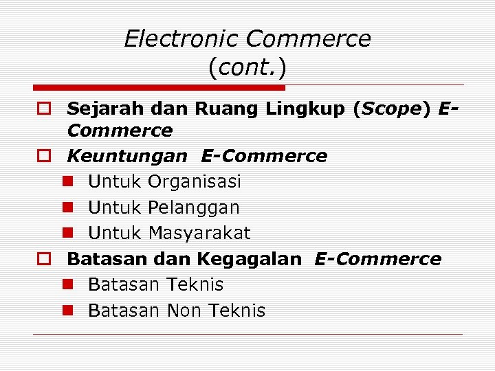 Electronic Commerce (cont. ) o Sejarah dan Ruang Lingkup (Scope) ECommerce o Keuntungan E-Commerce