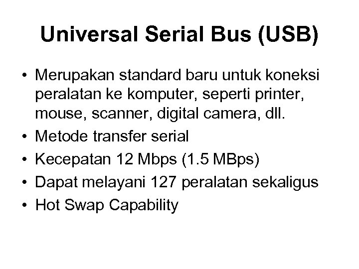 Universal Serial Bus (USB) • Merupakan standard baru untuk koneksi peralatan ke komputer, seperti