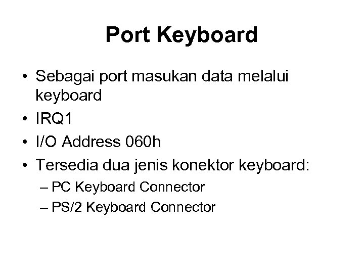 Port Keyboard • Sebagai port masukan data melalui keyboard • IRQ 1 • I/O