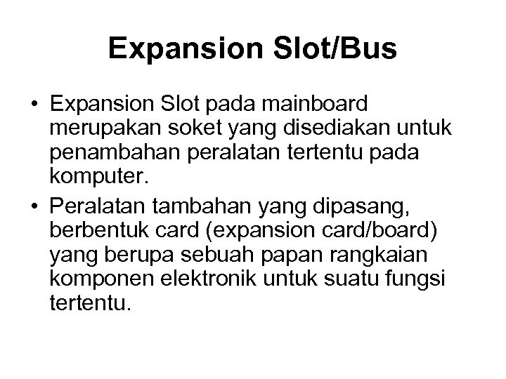 Expansion Slot/Bus • Expansion Slot pada mainboard merupakan soket yang disediakan untuk penambahan peralatan