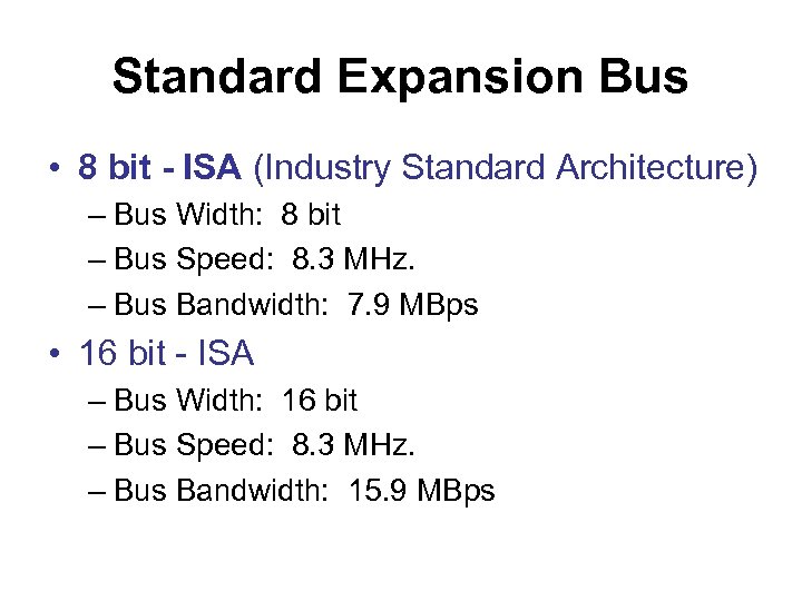 Standard Expansion Bus • 8 bit - ISA (Industry Standard Architecture) – Bus Width: