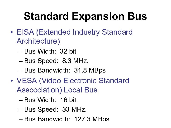 Standard Expansion Bus • EISA (Extended Industry Standard Architecture) – Bus Width: 32 bit