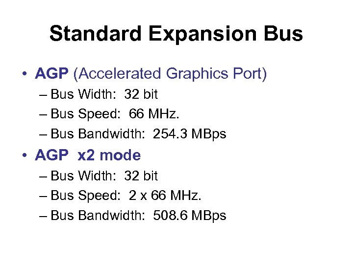 Standard Expansion Bus • AGP (Accelerated Graphics Port) – Bus Width: 32 bit –