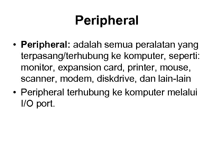 Peripheral • Peripheral: adalah semua peralatan yang terpasang/terhubung ke komputer, seperti: monitor, expansion card,