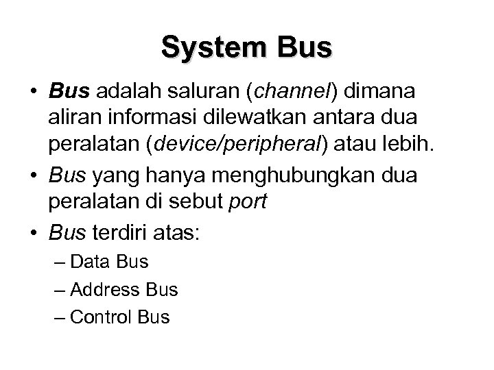 System Bus • Bus adalah saluran (channel) dimana aliran informasi dilewatkan antara dua peralatan