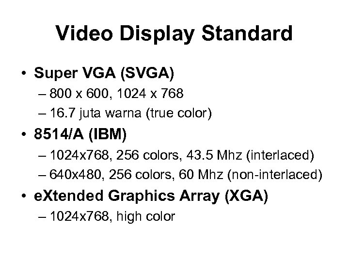Video Display Standard • Super VGA (SVGA) – 800 x 600, 1024 x 768