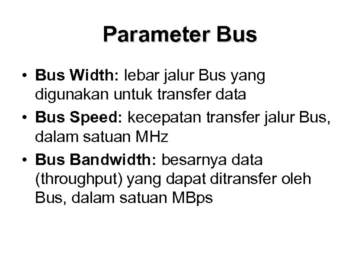 Parameter Bus • Bus Width: lebar jalur Bus yang digunakan untuk transfer data •