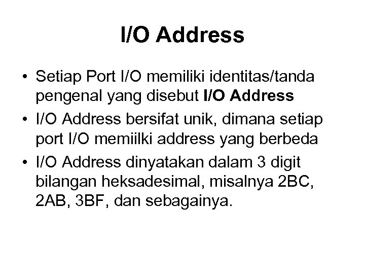I/O Address • Setiap Port I/O memiliki identitas/tanda pengenal yang disebut I/O Address •