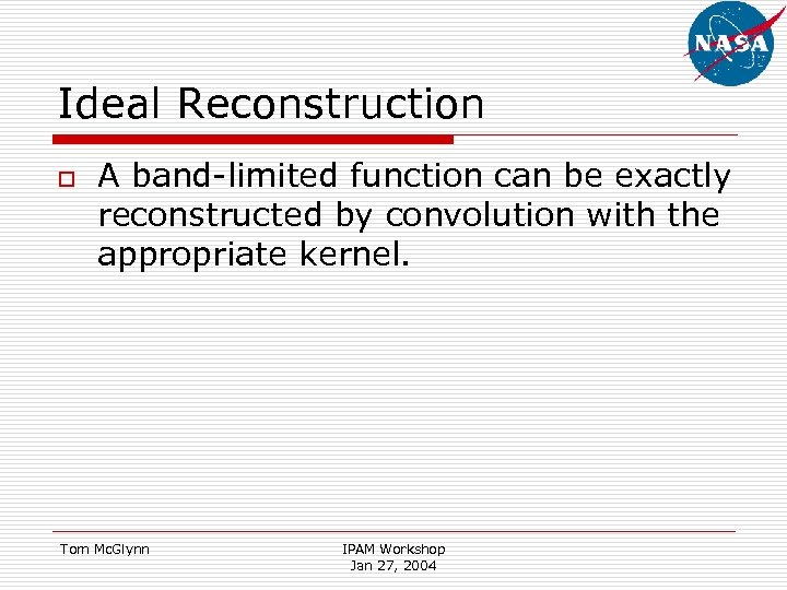 Ideal Reconstruction o A band-limited function can be exactly reconstructed by convolution with the