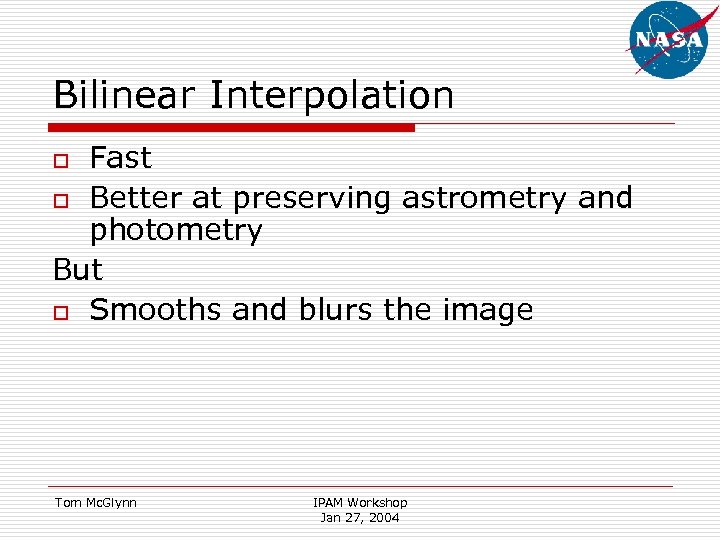 Bilinear Interpolation Fast o Better at preserving astrometry and photometry But o Smooths and