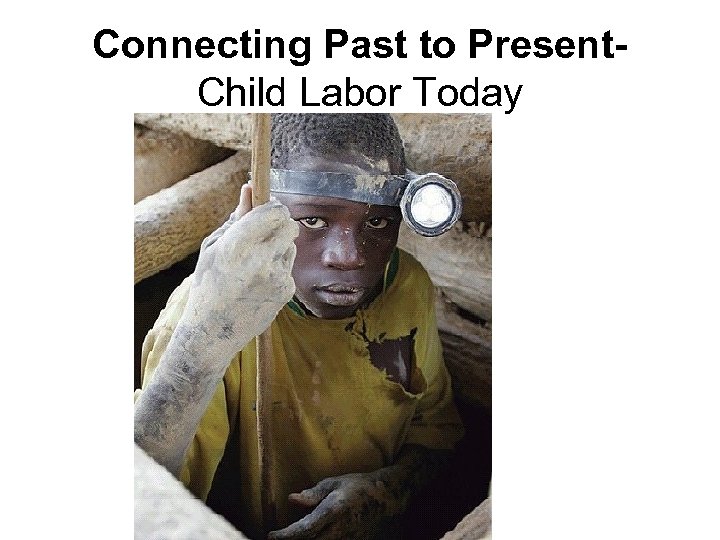 Connecting Past to Present. Child Labor Today 
