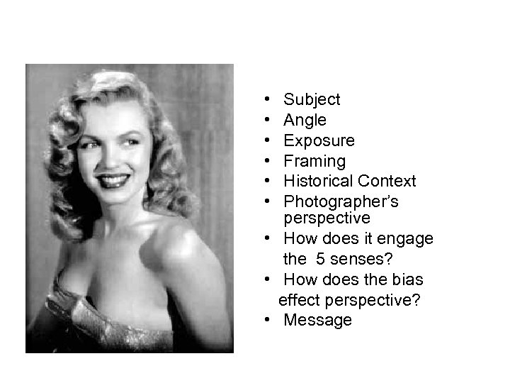  • • • Subject Angle Exposure Framing Historical Context Photographer’s perspective • How