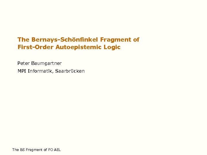 The Bernays-Schönfinkel Fragment of First-Order Autoepistemic Logic Peter Baumgartner MPI Informatik, Saarbrücken The BS