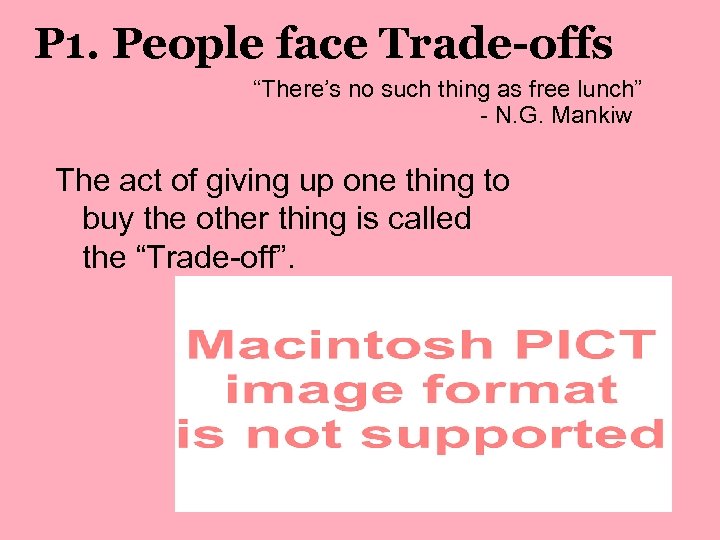 P 1. People face Trade-offs “There’s no such thing as free lunch” - N.