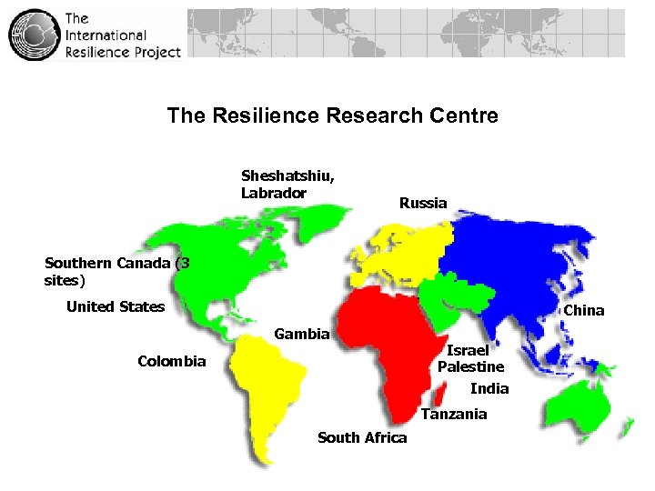The Resilience Research Centre Sheshatshiu, Labrador Russia Southern Canada (3 sites) United States China