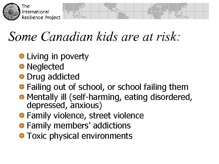 Some Canadian kids are at risk: Living in poverty Neglected Drug addicted Failing out