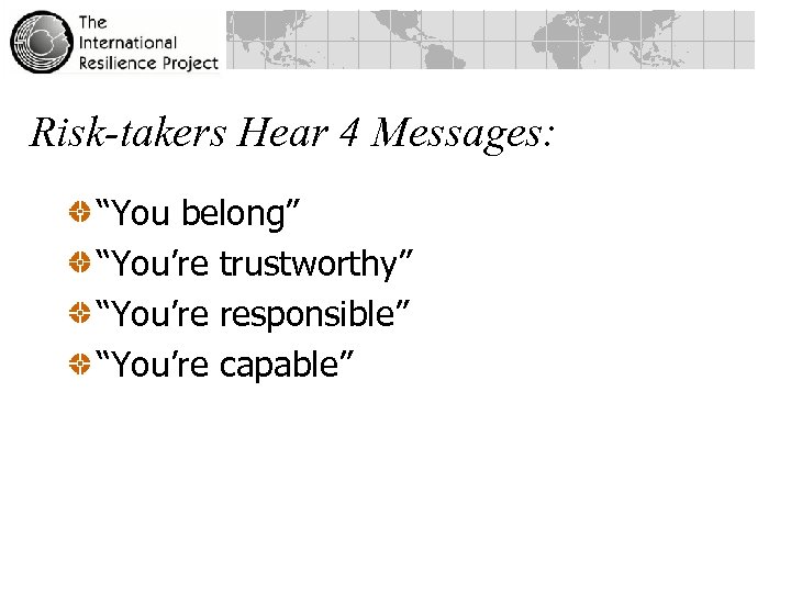 Risk-takers Hear 4 Messages: “You belong” “You’re trustworthy” “You’re responsible” “You’re capable” 