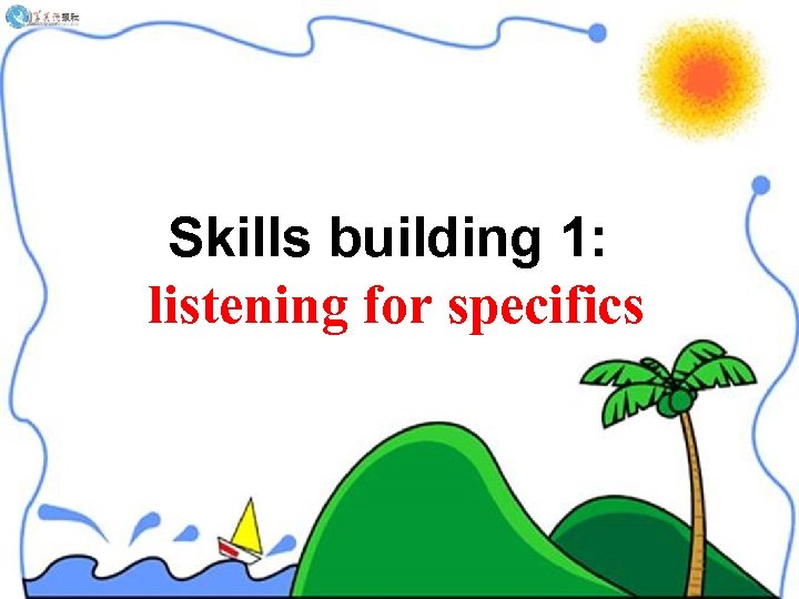 Skills building 1: listening for specifics 