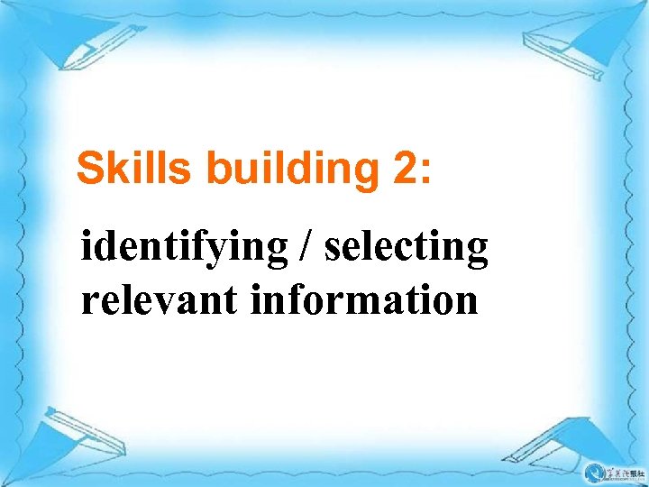 Skills building 2: identifying / selecting relevant information 