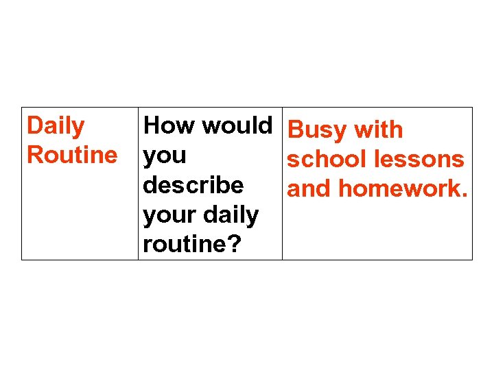 Daily Routine How would Busy with you school lessons describe and homework. your daily