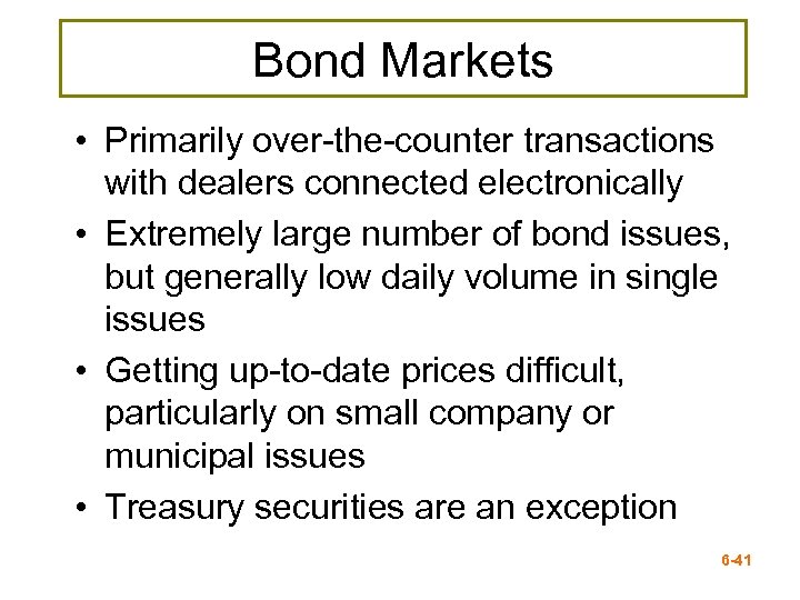 Bond Markets • Primarily over-the-counter transactions with dealers connected electronically • Extremely large number