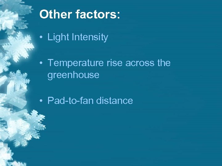 Other factors: • Light Intensity • Temperature rise across the greenhouse • Pad-to-fan distance