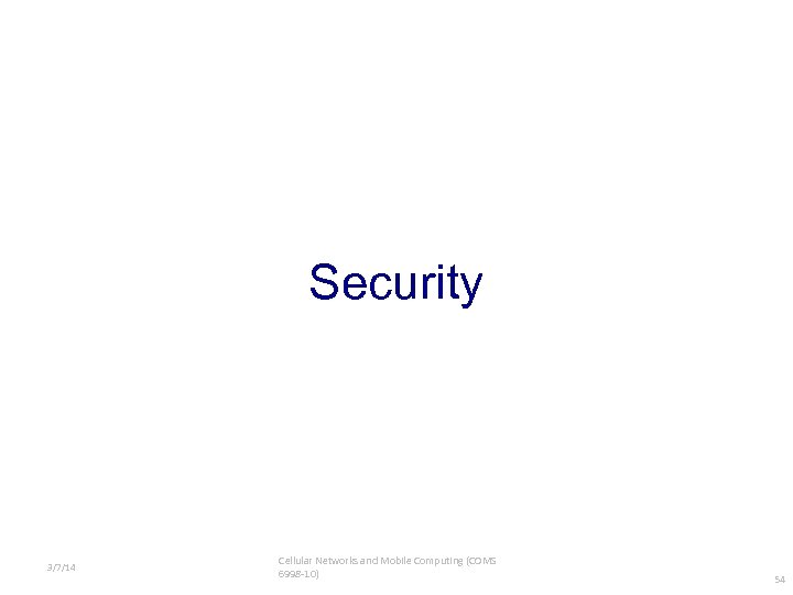 Security 3/7/14 Cellular Networks and Mobile Computing (COMS 6998 -10) 54 