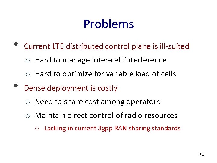 Problems • Current LTE distributed control plane is ill-suited o Hard to manage inter-cell