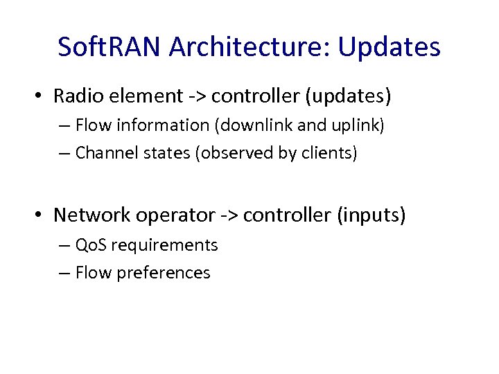 Soft. RAN Architecture: Updates • Radio element -> controller (updates) – Flow information (downlink