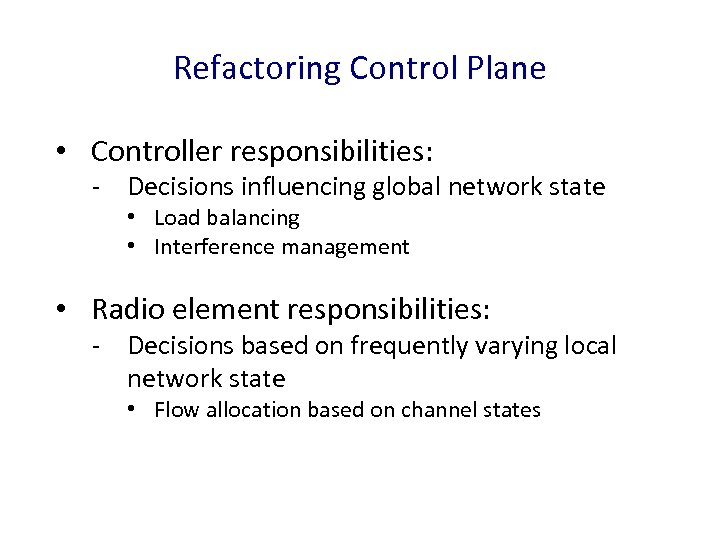 Refactoring Control Plane • Controller responsibilities: - Decisions influencing global network state • Load