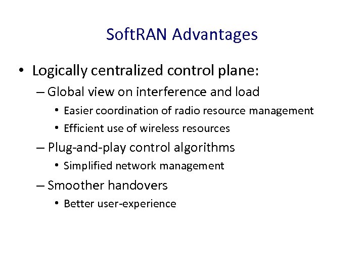 Soft. RAN Advantages • Logically centralized control plane: – Global view on interference and