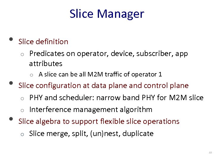 Slice Manager • • • Slice definition o Predicates on operator, device, subscriber, app