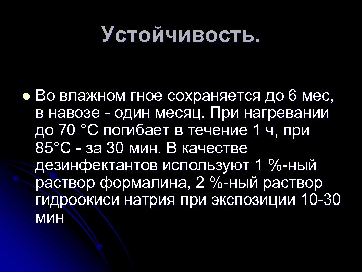 Устойчивость. l Во влажном гное сохраняется до 6 мес, в навозе один месяц. При