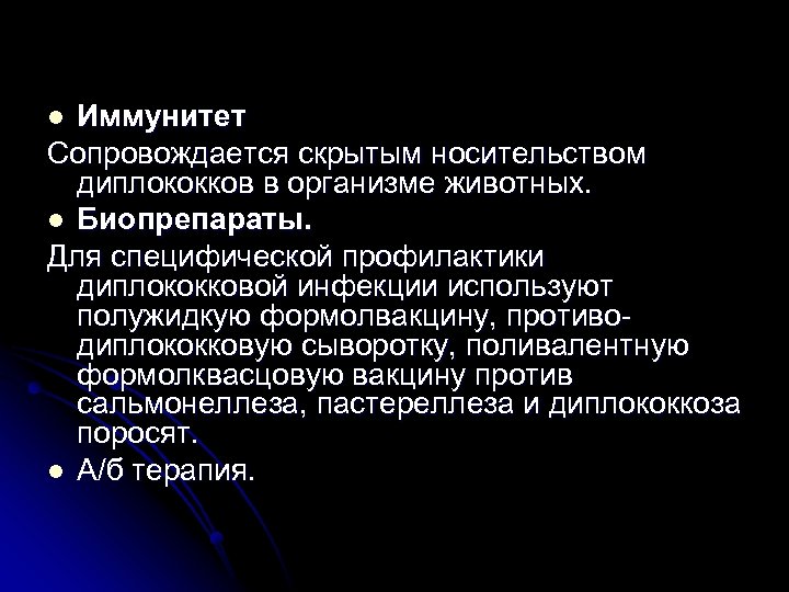 Иммунитет Сопровождается скрытым носительством диплококков в организме животных. l Биопрепараты. Для специфической профилактики диплококковой