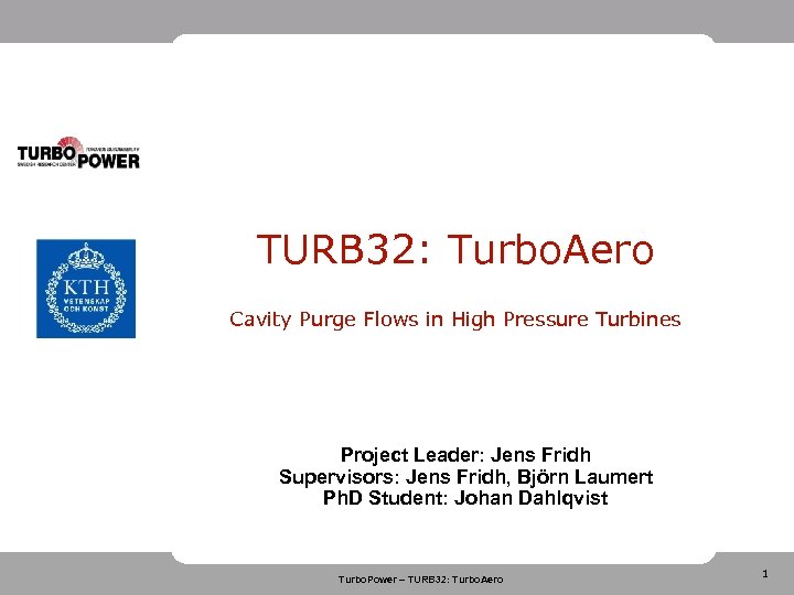 TURB 32: Turbo. Aero Cavity Purge Flows in High Pressure Turbines Project Leader: Jens