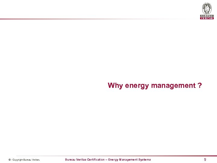 Why energy management ? © - Copyright Bureau Veritas Certification – Energy Management Systems