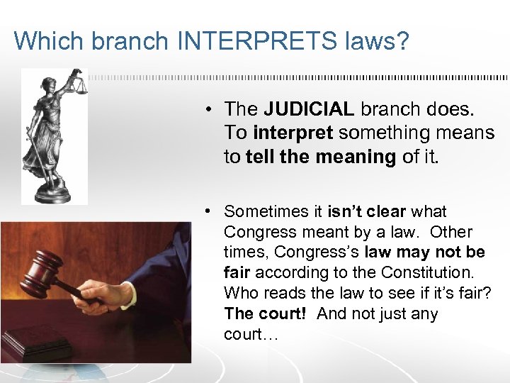 Which branch INTERPRETS laws? • The JUDICIAL branch does. To interpret something means to