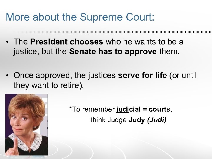 More about the Supreme Court: • The President chooses who he wants to be