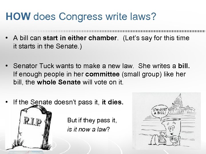 HOW does Congress write laws? • A bill can start in either chamber. (Let’s
