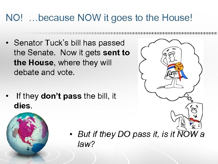 NO! …because NOW it goes to the House! • Senator Tuck’s bill has passed