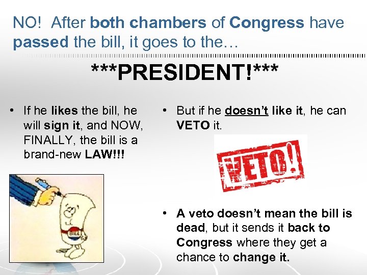 NO! After both chambers of Congress have passed the bill, it goes to the…