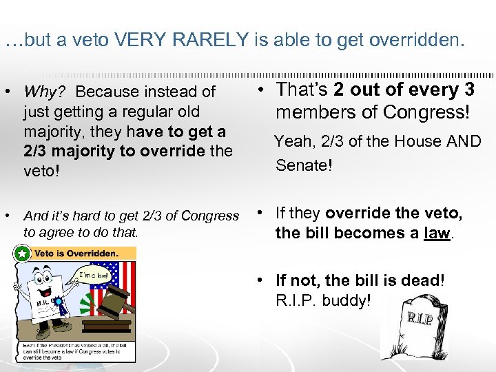 …but a veto VERY RARELY is able to get overridden. • Why? Because instead