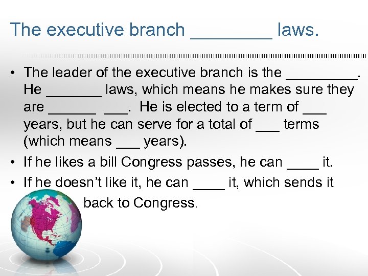The executive branch ____ laws. • The leader of the executive branch is the