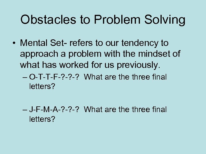 Obstacles to Problem Solving • Mental Set- refers to our tendency to approach a