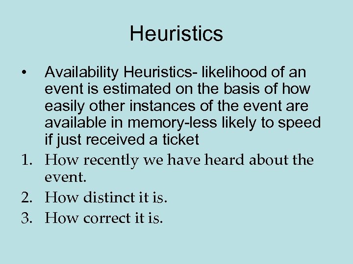 Heuristics • Availability Heuristics- likelihood of an event is estimated on the basis of