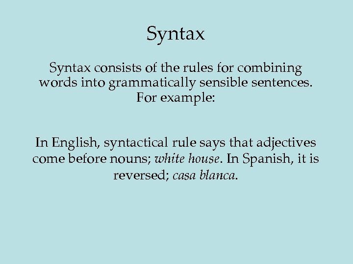 Syntax consists of the rules for combining words into grammatically sensible sentences. For example: