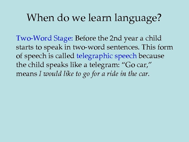 When do we learn language? Two-Word Stage: Before the 2 nd year a child