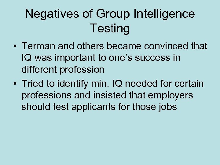 Negatives of Group Intelligence Testing • Terman and others became convinced that IQ was