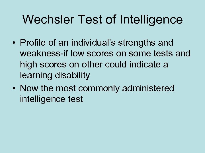 Wechsler Test of Intelligence • Profile of an individual’s strengths and weakness-if low scores