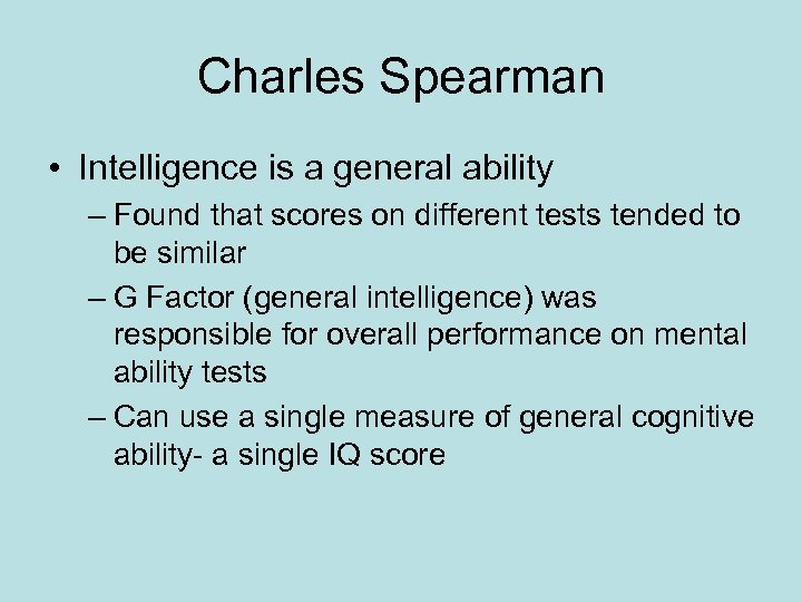 Charles Spearman • Intelligence is a general ability – Found that scores on different